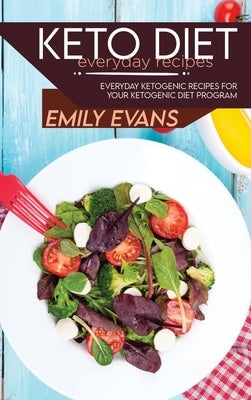 Keto Diet Everyday Recipes: Everyday Ketogenic Recipes For Your Ketogenic Diet Program by Evans, Emily