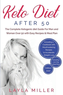 Keto Diet After 50: The Complete Ketogenic diet Guide For Man and Woman Over 50 with Easy Recipes & Meal Plan. Including a Cookbook with M by Miller, Layla