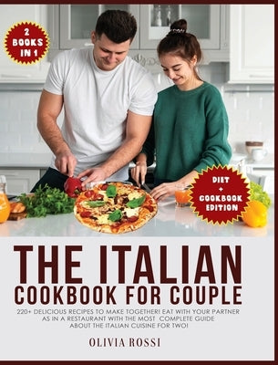 Italian Diet for Couple Cookbook: 220+ Delicious Recipes to make together! Eat with your Partner as in a Restaurant with the most complete guide about by Rossi, Olivia