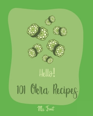 Hello! 101 Okra Recipes: Best Okra Cookbook Ever For Beginners [Book 1] by Fruit