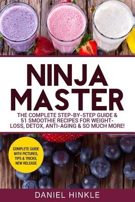 Ninja Master: The Complete Step-By-Step Guide & 51 Smoothie Recipes for Weight-Loss, Detox, Anti-Aging & So Much More! by Delgado, Marvin