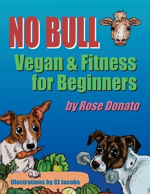 No Bull: Vegan & Fitness for Beginners by Donato, Rose