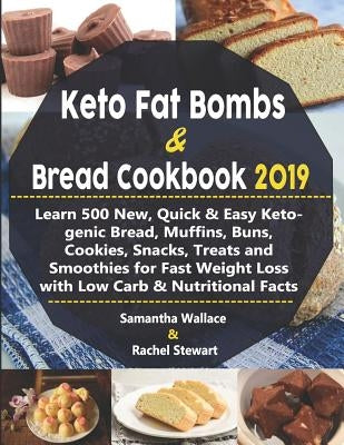 Keto Fat Bombs & Bread Cookbook 2019: Learn 500 New, Quick & Easy Ketogenic Bread, Muffins, Buns, Cookies, Snacks, Treats and Smoothies for Fast Weigh by Stewart, Rachel