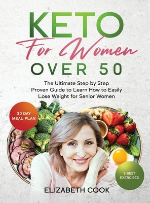 Keto for Women Over 50: The Ultimate Step by Step Proven Guide to Learn How to Easily Lose Weight for Senior Women by Cook, Elizabeth