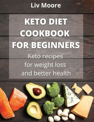 Keto Diet Cookbook for Beginners: Keto recipes for weight loss and better health by Moore, LIV