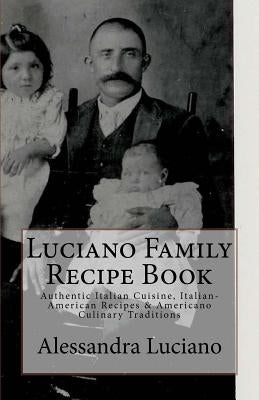 Luciano Family Recipe Book: Authentic Italian Family Recipes by Luciano, Alessandra