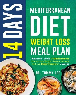 14 Days Mediterranean Diet Weight Loss Meal Plan: Beginners' Guide of Mediterranean Diet to Lose Weight, Prevent Disease, and Live Better Forever in 2 by Lee, Dr Tommy