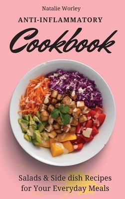 Anti-Inflammatory Cookbook: Salads and Side dish Recipes for your everyday meals by Worley, Natalie