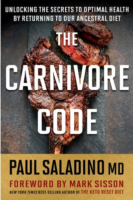 The Carnivore Code: Unlocking the Secrets to Optimal Health by Returning to Our Ancestral Diet by Saladino, Paul