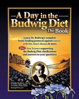 A Day in the Budwig Diet: The Book: Learn Dr. Budwig&