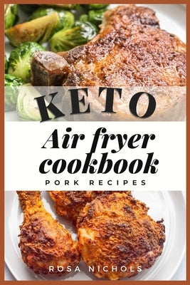 Keto air fryer cookbook: Pork recipes by Nichols, Rosa