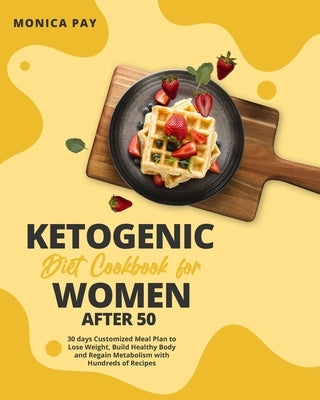 Ketogenic Diet Cookbook for Women After 50: 30 days Customized Meal Plan to Lose Weight, Build Healthy Body and Regain Metabolism with Hundreds of Rec by Pay, Monica