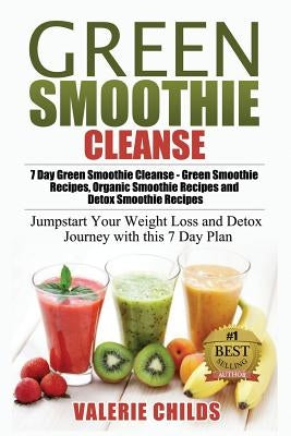 Green Smoothie Cleanse: 7 Day Green Smoothie Cleanse - Green Smoothie Recipes, Organic Smoothie Recipes and Detox Smoothie Recipes - Jumpstart by Childs, Valerie