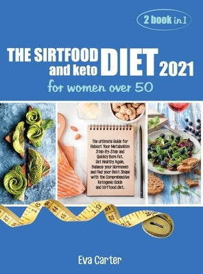 THE SIRTFOOD DIET 2021 and keto diet for women over 50: The ultimate Guide for Reboot Your Metabolism Step-By-Step and Quickly Burn Fat. Get Healthy A by Eva Carter