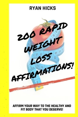 200 Rapid Weight Loss Affirmations: Affirm Your Way To The Healthy And Fit Body That You Deserve! by Hicks, Ryan