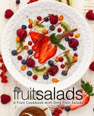 Fruit Salads: A Fruit Cookbook with Only Fruit Salads by Press, Booksumo