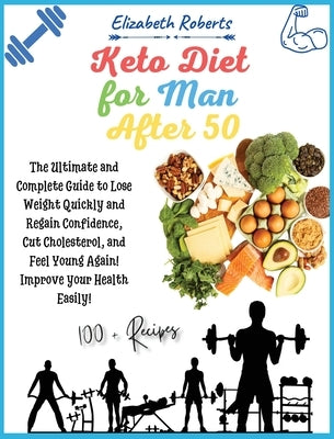 Keto Diet for Men After 50: Volume 2: The Ultimate and Complete Guide to Lose Weight Quickly and Regain Confidence, Cut Cholesterol, and Feel Youn by Roberts, Elizabeth