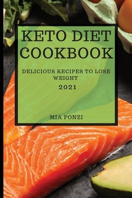 Keto Diet Cookbook 2021: Delicious Recipes to Lose Weight by Ponzi, Mia