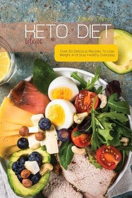 Keto Diet Ideas: Over 50 Delicious Recipes To Lose Weight And Stay Healthy Everyday by Glenn, Adele