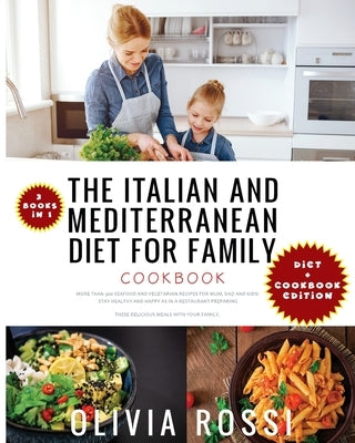 Italian and Mediterranean Diet for Family Cookbook: More than 300 Seafood and Vegetarian Recipes For Mum, Dad and Kids! Stay HEALTHY and HAPPY as in a by Rossi, Olivia