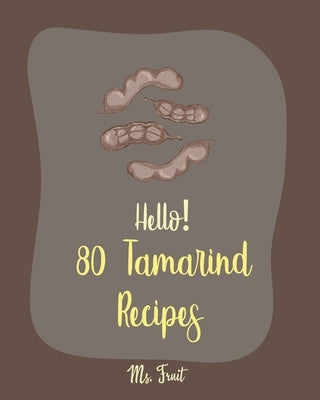 Hello! 80 Tamarind Recipes: Best Tamarind Cookbook Ever For Beginners [Book 1] by Fruit