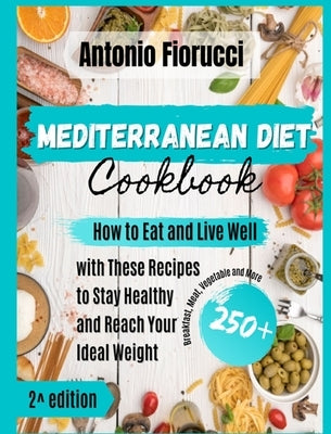 Mediterranean Diet: 150+ Recipes. How to Eat and Live Well with These Recipes to Stay Healthy and Reach Your Ideal Weight by Fiorucci, Antonio