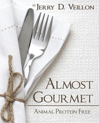 Almost Gourmet: Animal Protein Free by Veillon, Jerry D.
