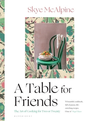 A Table for Friends: The Art of Cooking for Two or Twenty by McAlpine, Skye