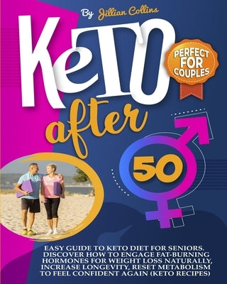 Keto After 50: Easy Guide To Keto Diet For Seniors. Discover How To Engage Fat-Burning Hormones For Weight Loss Naturally, Increase L by Collins, Jillian