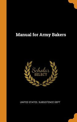 Manual for Army Bakers by United States Subsistence Dept