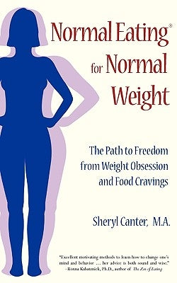 Normal Eating for Normal Weight: The Path to Freedom from Weight Obsession and Food Cravings by Canter, Sheryl