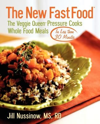 The New Fast Food: The Veggie Queen Pressure Cooks Whole Food Meals in Less than 30 MInutes by Nussinow, Jill