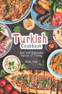 Turkish Cookbook: Rich and Delectable Flavors of Turkey by Hale, Carla