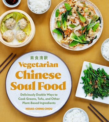 Vegetarian Chinese Soul Food: Deliciously Doable Ways to Cook Greens, Tofu, and Other Plant-Based Ingredients by Chou, Hsiao-Ching