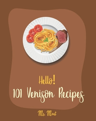 Hello! 101 Venison Recipes: Best Venison Cookbook Ever For Beginners [Book 1] by Meat