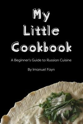 My Little Cookbook: A Beginner's Guide to Russian Cuisine by Fayn, Imanuel