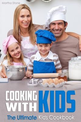 Cooking With Kids: The Ultimate Kids Cookbook by Stone, Martha