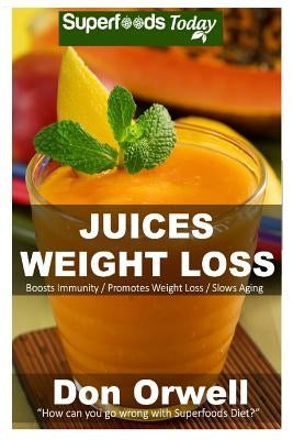 Juices Weight Loss: 75+ Juices for Weight Loss: Heart Healthy Cooking, Juices Recipes, Juicer Recipes Book, Juice Recipes, Gluten Free, Ju by Orwell, Don