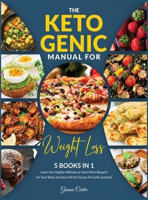 The Ketogenic Manual for Weight Loss [5 in 1]: Learn the Healthy Attitude to Have More Respect for Your Body and Burn All the Excess Fat (with picture by Carter, Gianna