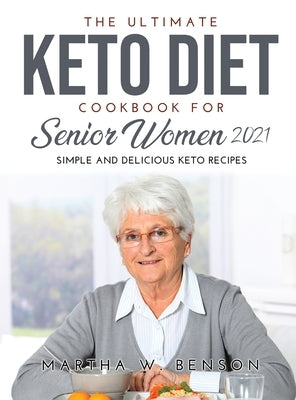 The Ultimate Keto Diet Cookbook for Senior Women 2021: Simple and Delicious Keto Recipes by Benson, Martha W.