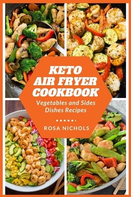 Keto air fryer cookbook: Vegetables and sides dishes recipes by Nichols, Rosa