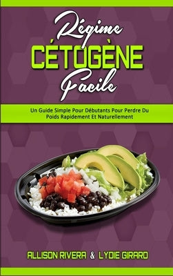 Régime Cétogène Facile: Un Guide Simple Pour Débutants Pour Perdre Du Poids Rapidement Et Naturellement (Keto Diet Made Easy) (French Version) by Rivera, Allison