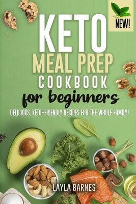 Keto Meal Prep Cookbook For Beginners: Delicious, Keto-Friendly Recipes for The Whole Family! by Barnes, Layla