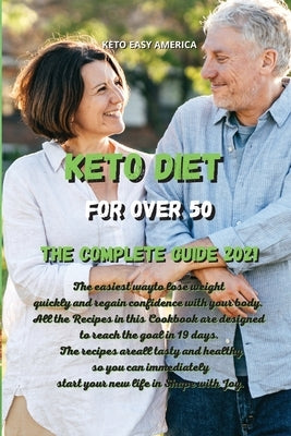 Keto Diet for Over 50 The Complete Guide 2021: The easiest way to lose weight quickly and regain confidence with your body. All the Recipes in this Co by Keto Easy America