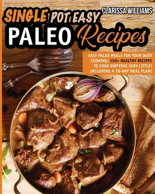 Easy Single-Pot Paleo Cookbook: Easy Paleo Meals for Your Busy COOKING: 150+ Healthy Recipes to Cook with Minimal Clean Up! by Williams, Clarissa