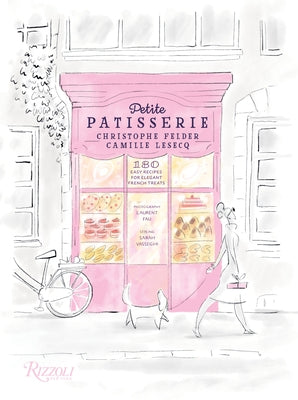 Petite Patisserie: 180 Easy Recipes for Elegant French Treats by Felder, Christophe