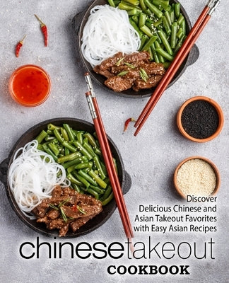 Chinese Takeout Cookbook: Discover Delicious Chinese and Asian Takeout Favorites with Easy Asian Recipes (2nd Edition) by Press, Booksumo