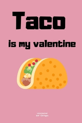 Taco is my valentine: Valentine Notebook Novelty Gift for Adults Mexican food lover Travel Diary with Taco cover For Creative lover ideas by Me, Taco