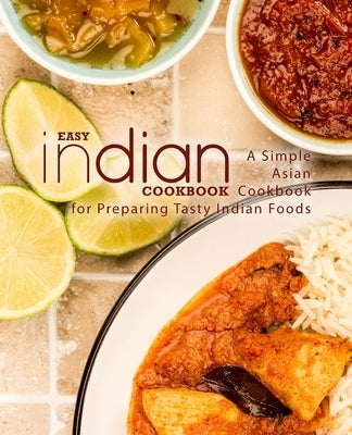 Easy Indian Cookbook: A Simple Asian Cookbook for Preparing Tasty Indian Foods by Press, Booksumo