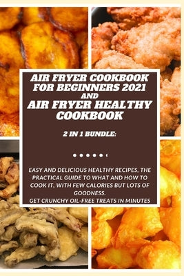 AIR FRYER COOKBOOK FOR BEGINNERS 2021 and AIR FRYER HEALTHY COOKBOOK 2 in 1 Bundle: Easy and Delicious Healthy Recipes, the Practical Guide to What an by Scott, Violet H.